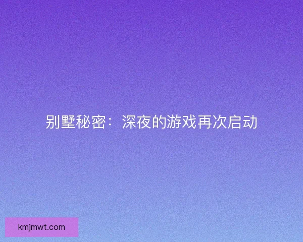别墅秘密：深夜的游戏再次启动